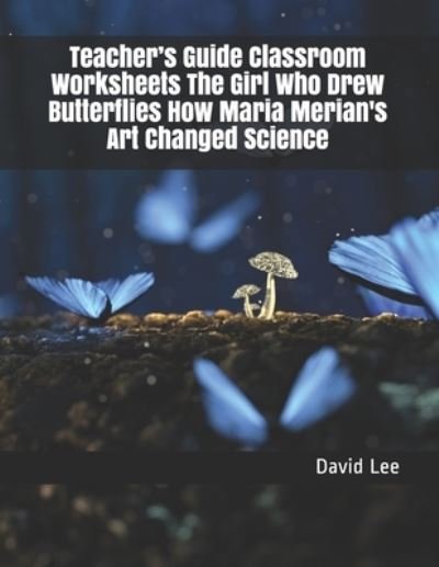 Cover for David Lee · Teacher's Guide Classroom Worksheets The Girl Who Drew Butterflies How Maria Merian's Art Changed Science (Pocketbok) (2021)
