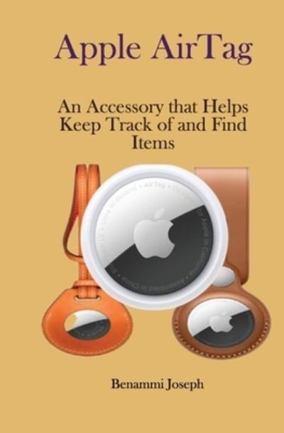 Apple AirTag - Benammi Joseph - Books - Independently Published - 9798746818591 - April 30, 2021