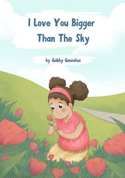 Cover for Gabriella Gonzalez · I Love You Bigger Than The Sky: Simplified 5 stages of grief for children (Paperback Bog) (2021)