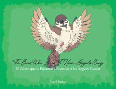 Cover for Jewel Parker · The Bird Who Loved To Hear Angels Sing: El Pajaro que le Encantaba Escuchar a los Angeles Cantar (Paperback Book) (2022)