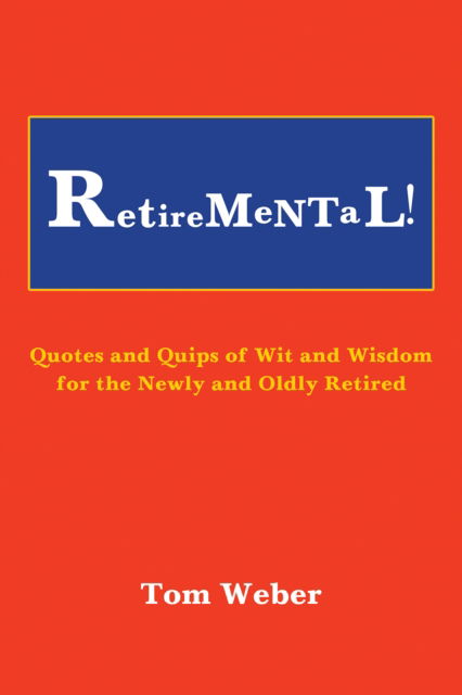 Retiremental!: Quotes and Quips of Wit and Wisdom for the Newly and Oldly Retired - Tom Weber - Books - Austin Macauley Publishers LLC - 9798886932591 - April 26, 2024