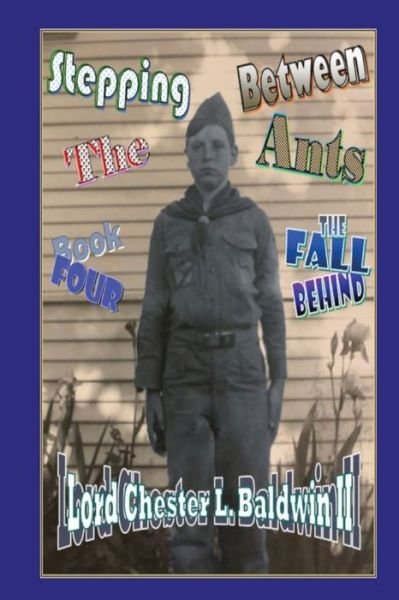 Stepping Between The Ants: Book FOUR: The Fall Behind - Baldwin, Lord Chester L, II - Books - Lord Chester L. Baldwin II - 9798985226591 - December 31, 2021