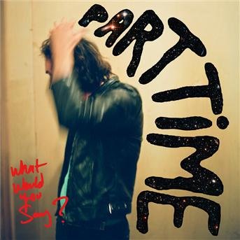 Cover for Part Time · What Would You Say? (CD) (2013)