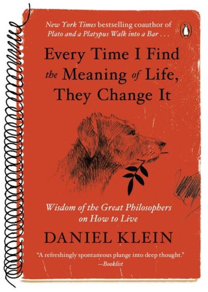 Cover for Daniel Klein · Every Time I Find the Meaning of Life, They Change It: Wisdom of the Great Philosophers on How to Live (Taschenbuch) (2017)