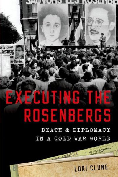 Cover for Clune, Lori (Associate Professor of History, Associate Professor of History, California State University, Fresno) · Executing the Rosenbergs: Death and Diplomacy in a Cold War World (Paperback Book) (2019)