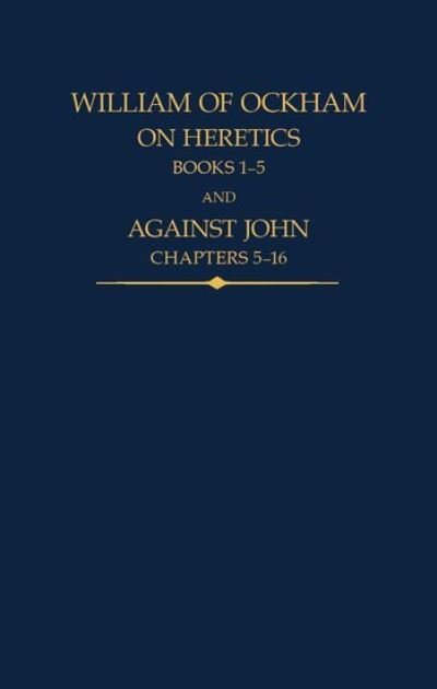 Cover for Kilcullen · William of Ockham: On Heretics, Books 1-5 and Against John, Chapters 5-16 - Auctores Britannici Medii Aevi (Innbunden bok) (2023)