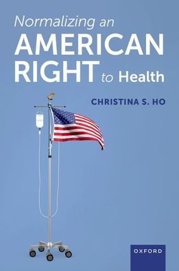 Cover for Ho, Christina S. (Professor of Law, Professor of Law, Rutgers Law School) · Normalizing an American Right to Health (Gebundenes Buch) (2023)