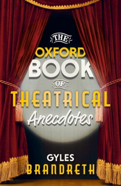 The Oxford Book of Theatrical Anecdotes - Gyles Brandreth - Books - Oxford University Press - 9780198749592 - October 13, 2022
