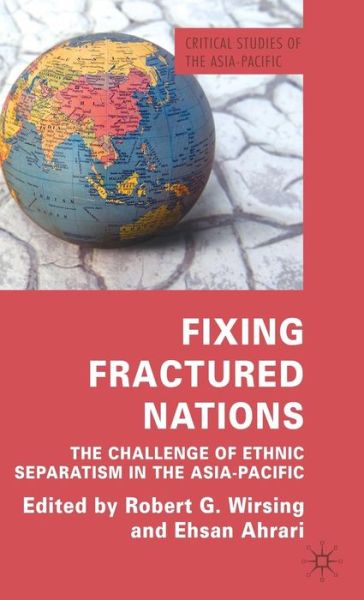 Cover for Wirsing, Robert G, Dr · Fixing Fractured Nations: The Challenge of Ethnic Separatism in the Asia-Pacific - Critical Studies of the Asia-Pacific (Hardcover Book) (2010)