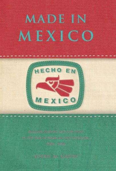 Cover for Gauss, Susan M. (Assistant Professor, University of Massachusetts, Boston) · Made in Mexico: Regions, Nation, and the State in the Rise of Mexican Industrialism, 1920s–1940s (Hardcover Book) (2010)