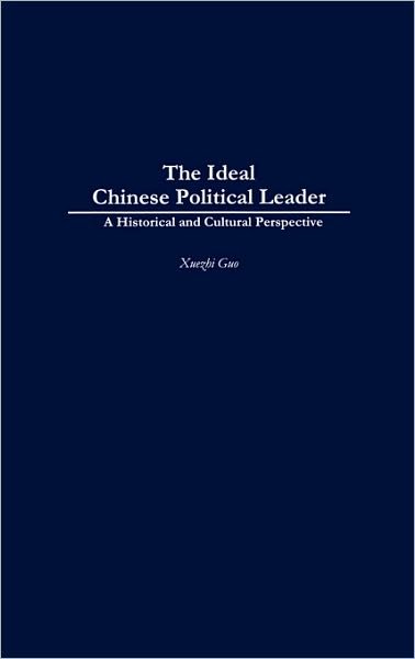 Cover for Xuezhi Guo · The Ideal Chinese Political Leader: A Historical and Cultural Perspective (Hardcover Book) (2001)