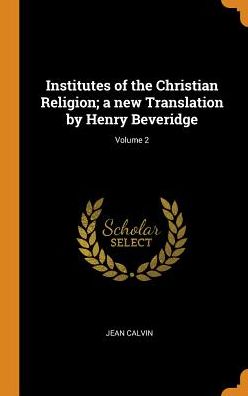 Cover for Jean Calvin · Institutes of the Christian Religion; A New Translation by Henry Beveridge; Volume 2 (Hardcover Book) (2018)