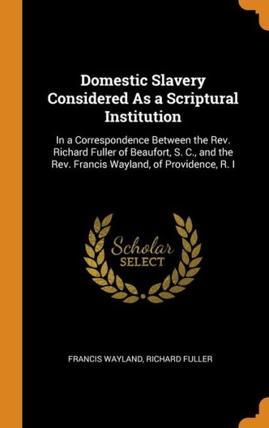 Domestic Slavery Considered as a Scriptural Institution - Francis Wayland - Books - Franklin Classics Trade Press - 9780344157592 - October 24, 2018