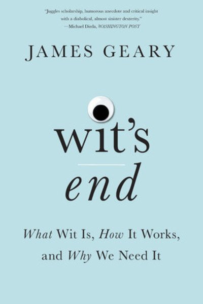 Cover for Geary, James (Harvard University) · Wit's End: What Wit Is, How It Works, and Why We Need It (Paperback Bog) (2019)