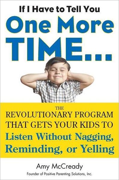 Cover for McCready, Amy (Amy McCready) · If I Have to Tell You One More Time...: The Revolutionary Program That Gets Your Kids to Listen without Nagging, Reminding or Yelling (Paperback Book) (2012)
