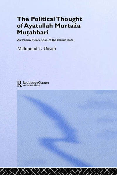 Cover for Davari, Mahmood T. (University of Qum, Iran) · The Political Thought of Ayatollah Murtaza Mutahhari: An Iranian Theoretician of the Islamic State - Routledge / BIPS Persian Studies Series (Hardcover Book) (2005)