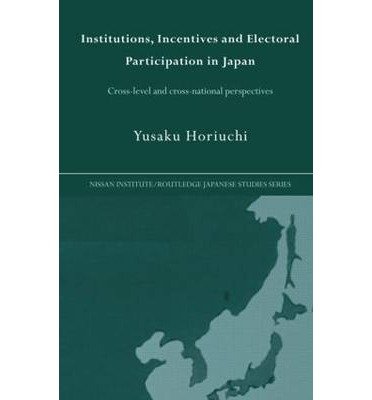 Cover for Yusaku Horiuchi · Institutions, Incentives and Electoral Participation in Japan: Cross-Level and Cross-National Perspectives - Nissan Institute / Routledge Japanese Studies (Pocketbok) (2012)