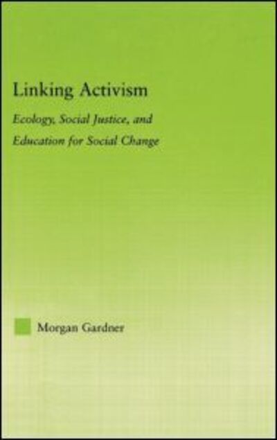 Cover for Morgan Gardner · Linking Activism: Ecology, Social Justice, and Education for Social Change - New Approaches in Sociology (Hardcover Book) (2005)