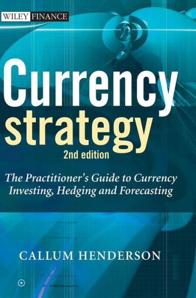 Cover for Henderson, Callum (Citibank, N.A.) · Currency Strategy: The Practitioner's Guide to Currency Investing, Hedging and Forecasting - The Wiley Finance Series (Hardcover Book) (2006)