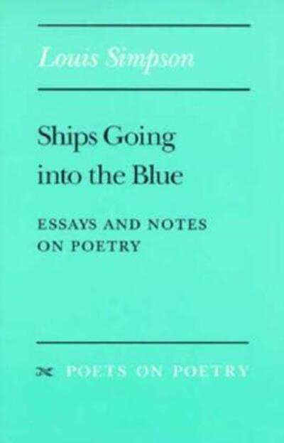 Cover for Louis Simpson · Ships Going into the Blue: Essays and Notes on Poetry - Poets on Poetry (Paperback Book) (1994)