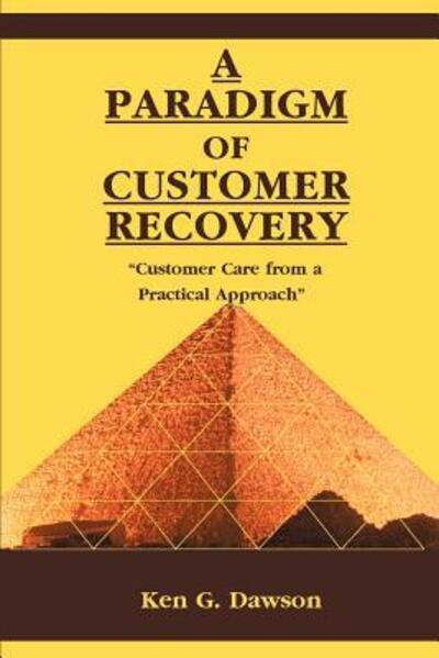 A Paradigm of Customer Recovery: "Customer Care from a Practical Approach" - Ken G Dawson - Books - iUniverse - 9780595122592 - September 20, 2000