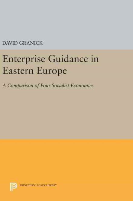 Cover for David Granick · Enterprise Guidance in Eastern Europe: A Comparison of Four Socialist Economies - Princeton Legacy Library (Hardcover Book) (2016)
