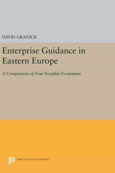 Cover for David Granick · Enterprise Guidance in Eastern Europe: A Comparison of Four Socialist Economies - Princeton Legacy Library (Inbunden Bok) (2016)