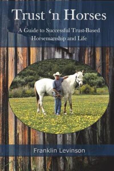 Cover for Franklin Levinson · Trust 'n Horses : A Guide to Successful Trust-Based Horsemanship and Life (Paperback Book) (2018)