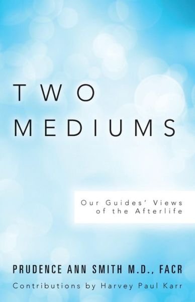 Cover for Prudence Ann Smith M.d. Facr · Two Mediums: Our Guides' Views of the Afterlife (Paperback Book) (2014)