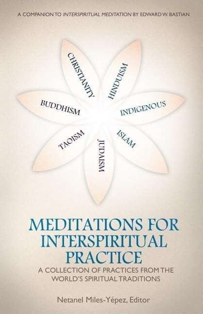 Cover for Netanel Miles-yepez · Meditations for Interspiritual Practice: a Collection of Practices from the World's Spiritual Traditions (Taschenbuch) (2015)