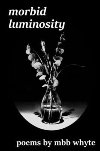 Cover for M B B Whyte · Morbid Luminosity (Paperback Book) (2019)