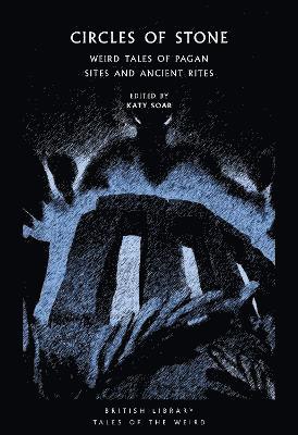 Circles of Stone: Weird Tales of Pagan Sites and Ancient Rites - British Library Tales of the Weird - Katy Soar - Books - British Library Publishing - 9780712354592 - December 7, 2023