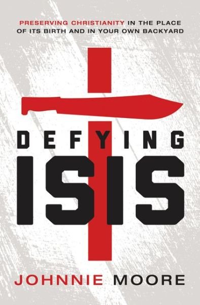 Cover for Johnnie Moore · Defying Isis: Preserving Christianity in the Place of Its Birth and in Your Own Backyard (Taschenbuch) (2015)