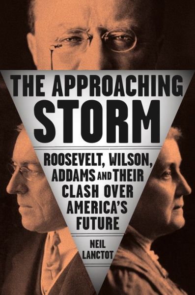 Cover for Neil Lanctot · The Approaching Storm: Roosevelt, Wilson, Addams, and Their Clash Over America's Future (Hardcover Book) (2021)