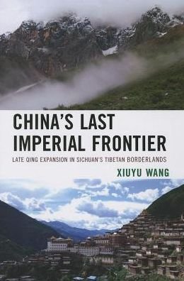 Cover for Xiuyu Wang · China's Last Imperial Frontier: Late Qing Expansion in Sichuan's Tibetan Borderlands (Taschenbuch) (2013)