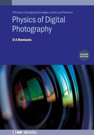 Cover for Andy Rowlands · Physics of Digital Photography (Second Edition) - IOP Series in Emerging Technologies in Optics and Photonics (Hardcover Book) [2 Revised edition] (2020)
