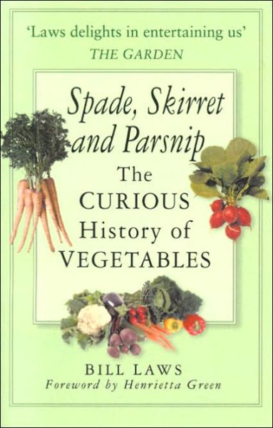 Cover for Bill Laws · Spade, Skirret and Parsnip: The Curious History of Vegetables (Paperback Book) [New edition] (2006)