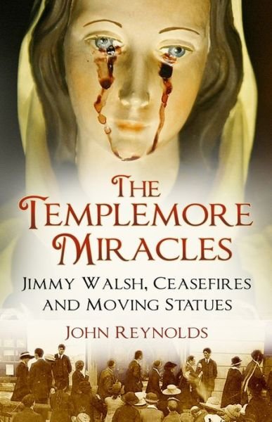 Cover for John Reynolds · The Templemore Miracles: Jimmy Walsh, Ceasefires and Moving Statues (Pocketbok) (2019)