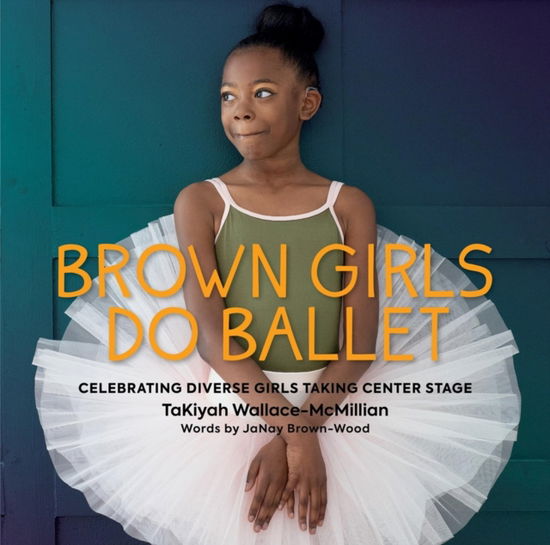 Cover for JaNay Brown-Wood · Brown Girls Do Ballet: Celebrating Diverse Girls Taking Center Stage (Hardcover Book) (2024)