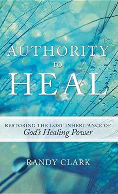 Cover for Randy Clark · Authority to Heal (Hardcover Book) (2016)