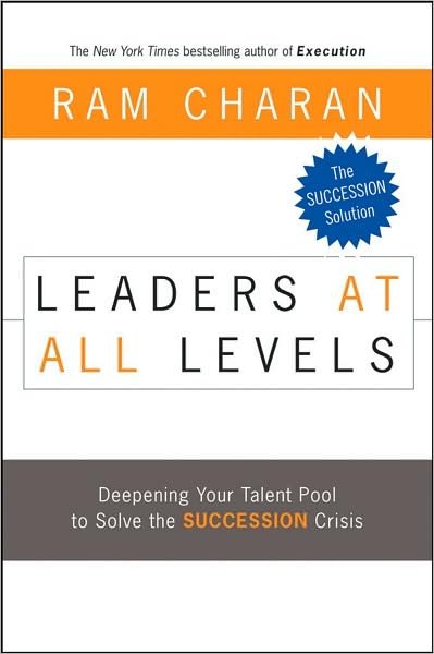 Cover for Ram Charan · Leaders at All Levels: Deepening Your Talent Pool to Solve the Succession Crisis - J-B US non-Franchise Leadership (Hardcover Book) (2008)