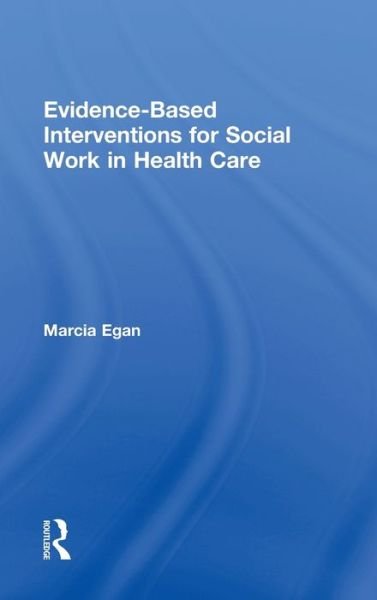 Cover for Egan, Marcia (University of Tennessee, USA) · Evidence-based Interventions for Social Work in Health Care (Innbunden bok) (2009)
