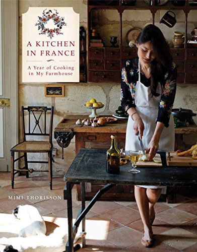 A Kitchen in France: A Year of Cooking in My Farmhouse: A Cookbook - Mimi Thorisson - Bøger - Random House USA Inc - 9780804185592 - 28. oktober 2014