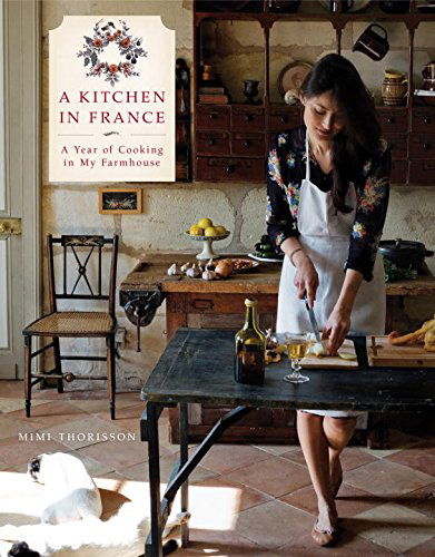 A Kitchen in France: A Year of Cooking in My Farmhouse: A Cookbook - Mimi Thorisson - Books - Random House USA Inc - 9780804185592 - October 28, 2014