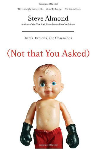 Cover for Steve Almond · (Not That You Asked): Rants, Exploits, and Obsessions (Paperback Book) [Reprint edition] (2008)