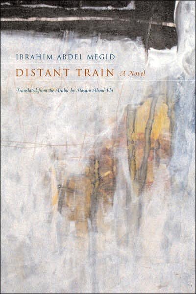 Cover for Ibrahim Abdel Meguid · Distant Train: A Novel - Middle East Literature In Translation (Hardcover Book) (2007)