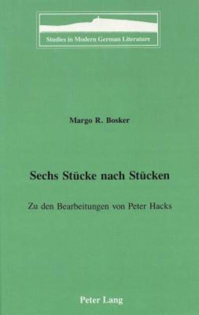 Sechs Stuecke Nach Stuecken: Zu Den Bearbeitungen Von Peter Hacks - Studies in Modern German Literature - Margo R. Bosker - Bøger - Peter Lang Publishing Inc - 9780820420592 - 1. marts 1994