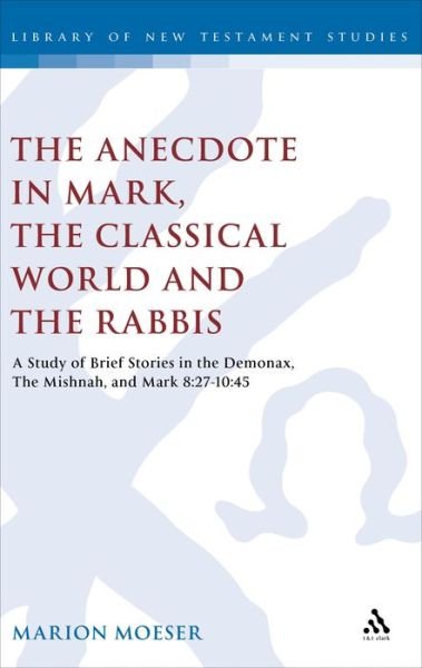 Cover for Marion Moeser · The Anecdote: Studies in Mark, the Classical World and the Rabbis - a Study of Brief Stories in the Demonax, the Mishnah and Mark 8:27-10:45 - Journal for the Study of the New Testament Supplement S. (Inbunden Bok) (2002)