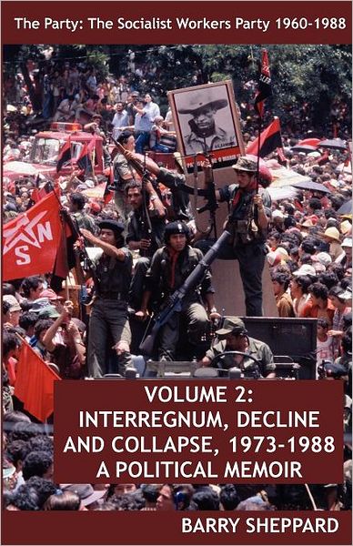 Cover for Barry Sheppard · The Party: the Socialist Workers Party 1960-1988. Volume 2:  Interregnum, Decline and Collapse, 1973-1988 (Paperback Book) (2012)