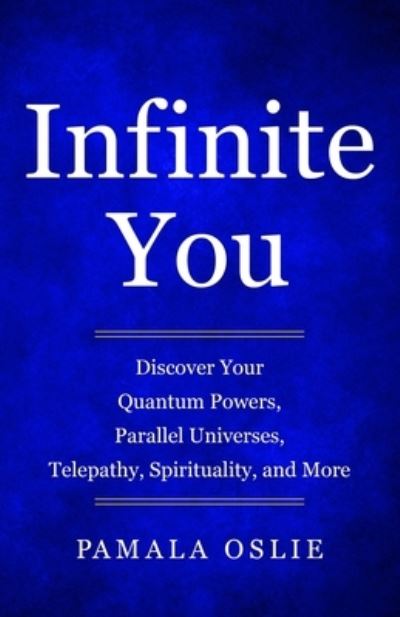 Cover for Pamala Oslie · Infinite You: Discover Your Quantum Powers, Parallel Universes, Telepathy, Spirituality, and More (Paperback Book) (2021)